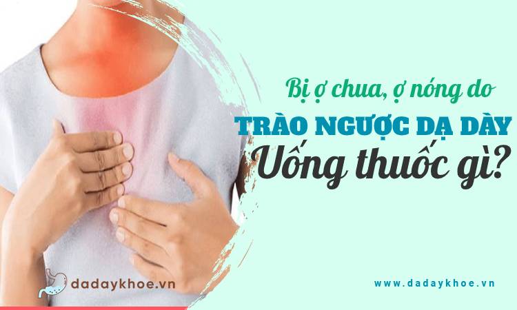 Bị ợ chua, ợ nóng do trào ngược dạ dày uống thuốc gì?