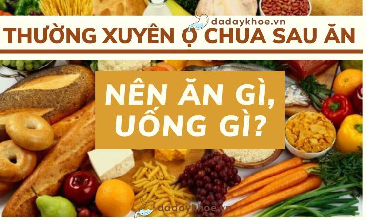 Thường xuyên bị ợ chua sau khi ăn nên ăn gì, uống gì?