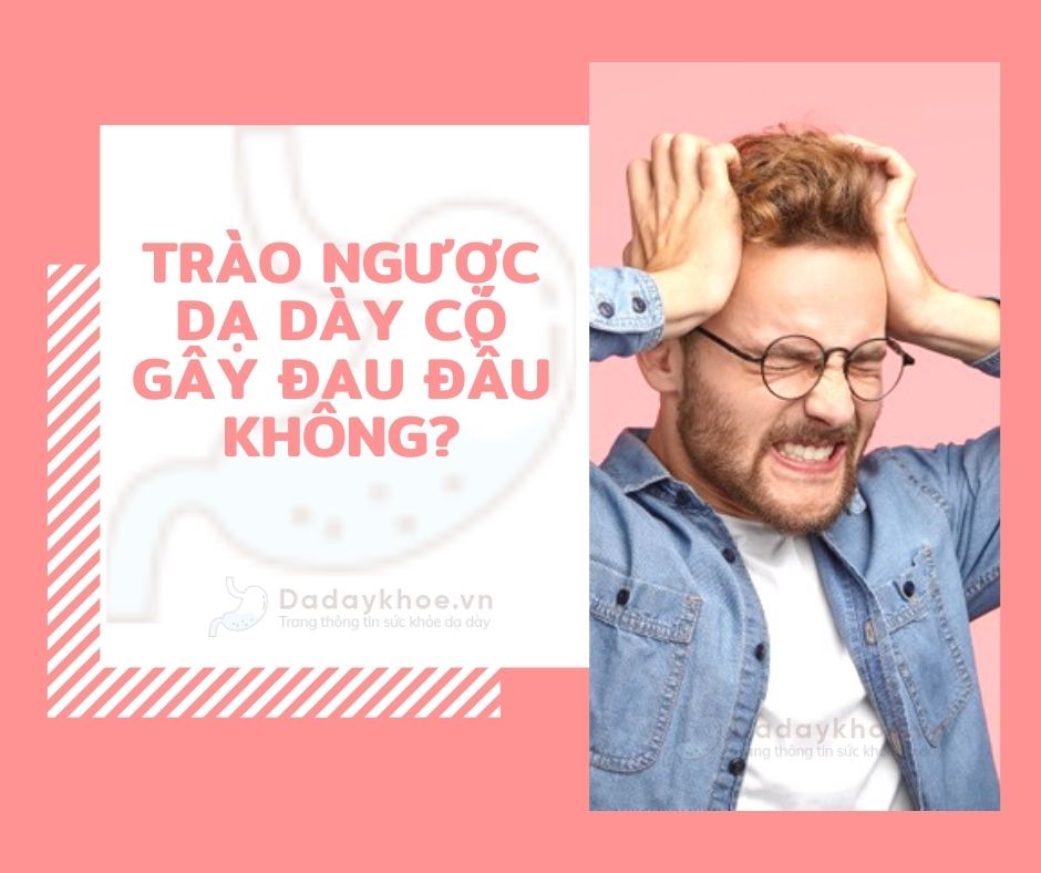 Trào ngược dạ dày có gây đau đầu không? 11 Chế độ khoa học