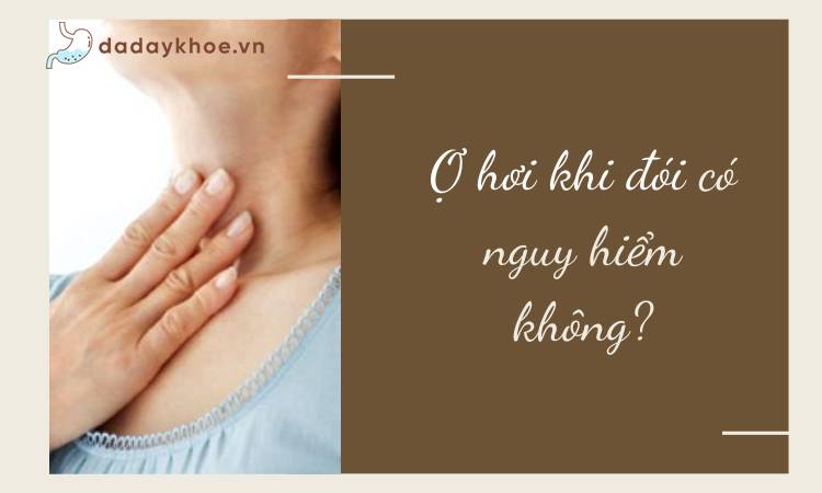 Hiện tượng ợ hơi khi đói có nguy hiểm không?